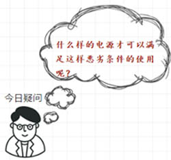 什么樣的電源才可以滿足這樣惡劣條件的使用呢？